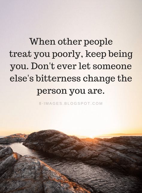 Dealing With Negative People Quotes When other people treat you poorly, keep being you. Don't ever let someone else's bitterness change the person you are. Dealing With Negative People Quotes, Treat People Quotes, Dealing With Negative People, Genuine Quotes, Negative People Quotes, Negativity Quotes, Meant To Be Quotes, Negative People, Kindness Quotes