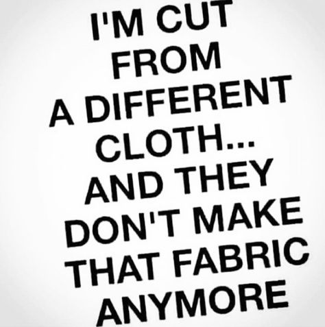 I'm cut from a different cloth and they don't make that fabric anymore. 50 Years Old Quotes, Fault Quotes, Good People Quotes, Come Back Quotes, Niece Quotes, Boho Quotes, General Quotes, Positive Encouragement, Inspirational Quotes For Women