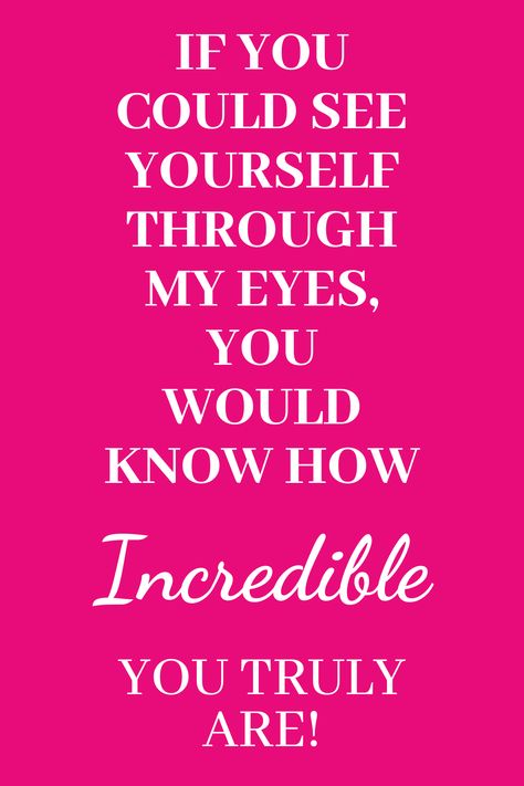 I Wish You Could See Yourself In My Eyes, You Are Incredible Quotes, See Yourself Through My Eyes, You Are Quotes, Incredible Quote, Clever Sayings, You Are Incredible, Birthday Words, Quote Motivation