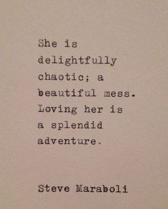 She is delightfully chaotic; a beautiful mess. Loving her is a splendid adventure. ~ Steve Maraboli A Beautiful Mess, She Quotes, Author Quotes, Sleeves Ideas, Beautiful Mess, Speak The Truth, Quotable Quotes, Food For Thought, Quotes Deep