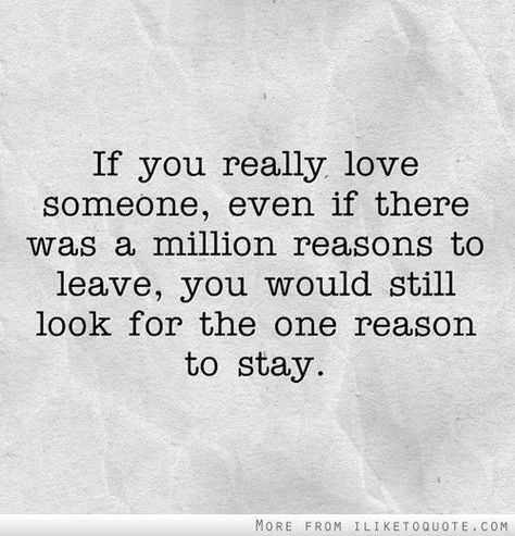 If you really love someone, even if there was a million reasons to leave, you would still look for the one reason to stay. MORE FROM [L[KETOOUOTE.COM Quotes About Leaving Someone, Leaving Someone You Love, Stay Quotes, Loving Someone Quotes, Leaving Quotes, Love Marriage Quotes, Regret Quotes, Someone Quotes, Wise Person