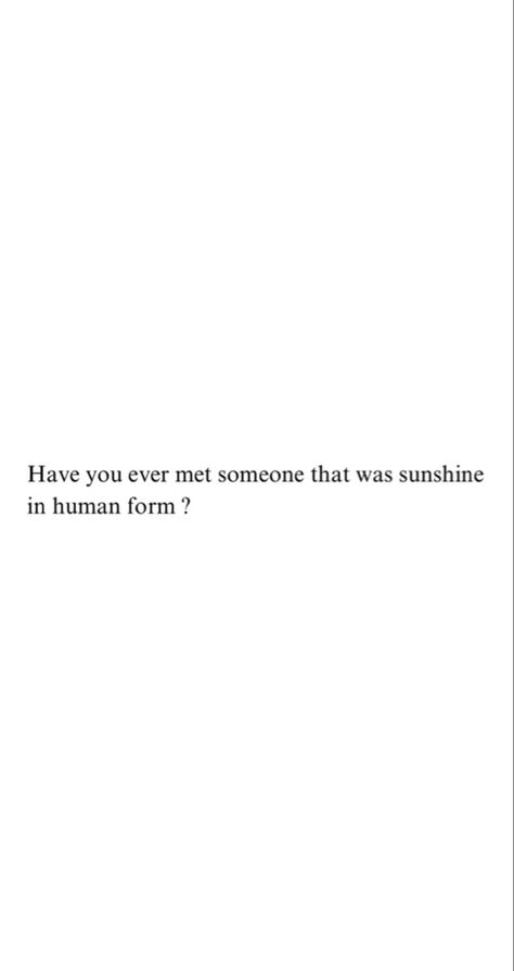 Sunshine In Human Form, Human Form, Meeting Someone, The Sunshine, Have You Ever, Sparkle, Human, Quotes