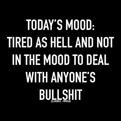 Today's mood: Tired as hell and not in the mood to deal with anyones's bullshit. Women's Humor and Quotes, Women Memes, LoL, Funny, Hilarious, Comedy, LMAO, Dead, Feelings, Emotions, Atlanta, Los Angeles, New York, Miami Tired Funny, Morning Quotes For Him, Not In The Mood, Funny Good Morning Quotes, Todays Mood, Serious Quotes, Work Quotes Funny, Minions Quotes, Its Friday Quotes