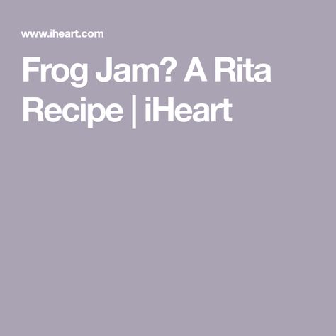 Frog Jam? A Rita Recipe | iHeart Frog Jam Recipe, Rita Recipe, Orange Juice Concentrate, Jam And Jelly, Jam Recipe, Juice Concentrate, Jams & Jellies, Jam Recipes, Preserving Food