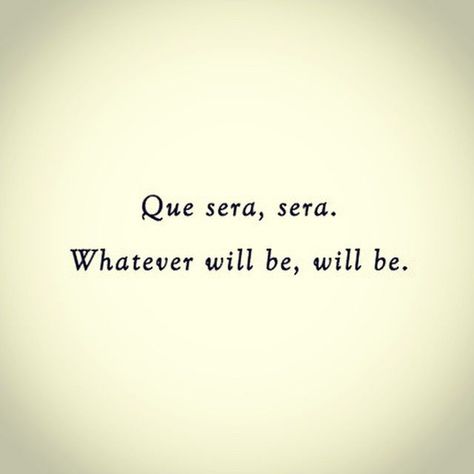 Whatever Will Be Will Be Quotes, Whatever Will Be Will Be Tattoo, Ce Qui Sera Sera Tattoo, Che Sera Sera Tattoo, Que Sera Sera Spine Tattoo, Que Sera Sera Wallpaper, Ella Tattoo, Que Sera Sera Quote, Que Sera Sera Tattoo