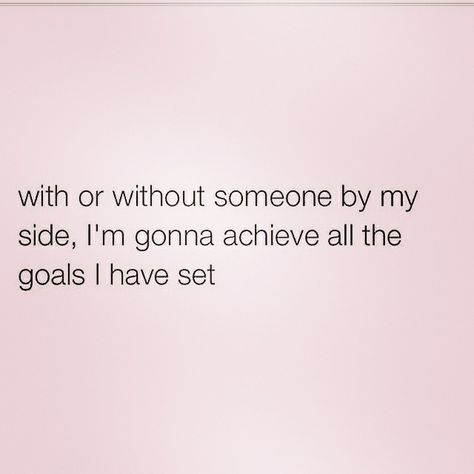 With or without someone by my side I'm gonna achieve the goals Ive set. I Will Achieve My Goals, I Have Everything I Need Quotes, Quotes For College Students, Without You Quotes, It Will Be Ok Quotes, College Quotes, Need Quotes, Girl Boss Motivation, Goal Quotes