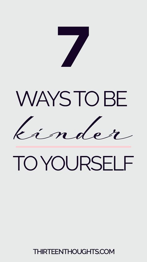 7 Ways to Be Kinder to Yourself - THIRTEEN THOUGHTS Be Kinder To Yourself, Be Kind To Others, How To Believe, Mindfulness Exercises, Creative Personality, To Be Kind, Love Tips, Love Yourself First, Self Care Activities