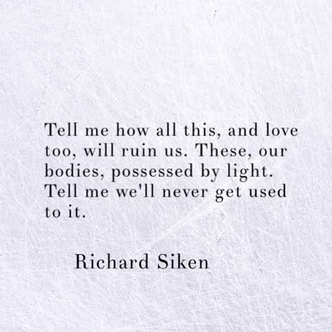 Richard Siken Love, Richard Siken Aesthetic, Richard Siken Tattoo, Siken Quotes, Richard Siken Quotes, Richard Siken Poetry, Literary Love Quotes, Richard Siken, Funny Feeling