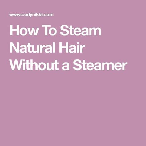 How To Steam Natural Hair Without a Steamer Hair Steamers For Natural Hair, Steam Hair, Hair Steaming, Hair Steamers, Low Porosity Hair Products, Natural Styles, I Can Do It, Styles Inspiration, Natural Hair Care