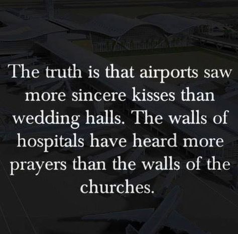 The truth is that airports saw more sincere kisses than wedding halls. The walls of hospitals have heard more prayers than the walls of churches. Citation Force, Quote Of The Week, Nelson Mandela, Deep Quotes, Quotable Quotes, Quotes About Strength, True Story, Great Quotes, Food For Thought