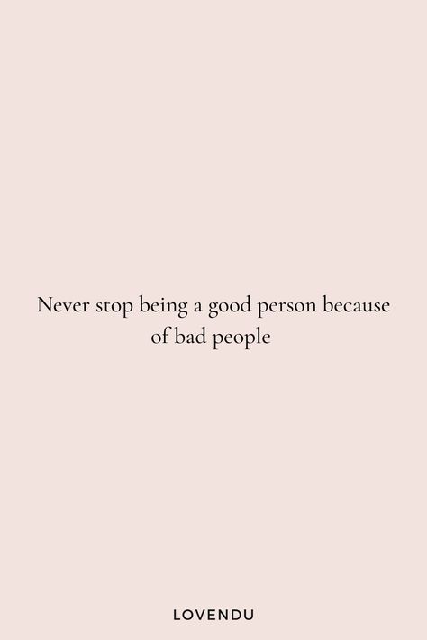 Quotes About Being A Good Person To Bad People, Never Stop Being A Good Person Because Of Bad People, Never Stop Being A Good Person, Bad Person Quotes, Be A Good Person Quotes, Life Tweets, Good Person Quotes, Being A Good Person, Self Care Quote