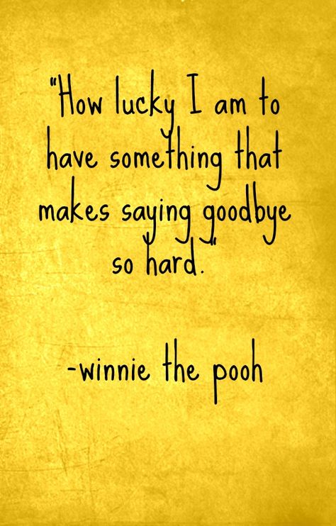 "How lucky I am to have something that makes saying goodbye so hard." - Winnie the Pooh. Oh, wise Pooh Bear! Quotes Distance, How Lucky I Am, Winnie The Pooh Quotes, Graduation Quotes, Pooh Quotes, Senior Quotes, How Lucky Am I, Love Quotes For Her, Saying Goodbye