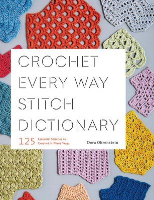 Crochet Every Way Stitch Dictionary: 125 Essential Stitches to Crochet in Three Ways a book by Dora Ohrenstein Candy Girls, Different Crochet Stitches, Mollie Makes, The Mitten, Crochet Magazine, Crochet World, Stitch Marker, Crochet Books, Crochet Stitches Patterns