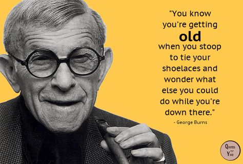 QUOTES For YOU!: "You know you're getting old when..." You Know Your Old When, Getting Old Quotes, Number Poems, Old Age Quotes, Burned Quotes, George Burns, Aging Quotes, Quotes For You, Aging Well