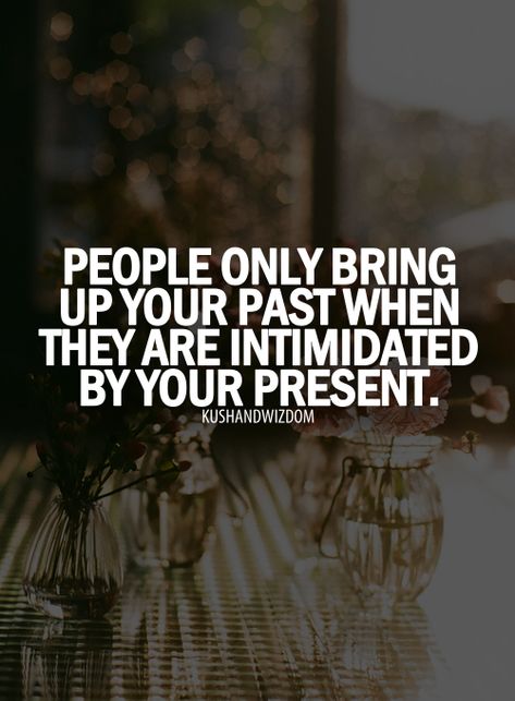 People Only Bring Up Your Past When They Are Intimidated By Your Present past present life quotes and sayings life inspiring quotes life image quotes Past Quotes, All Quotes, Quotable Quotes, A Quote, True Words, The Words, Great Quotes, Inspirational Words, Cool Words