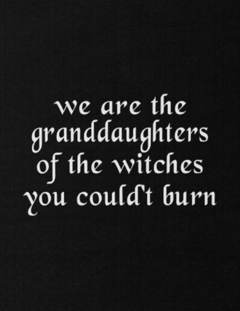 we are the granddaughters of the witches you couldn't burn Granddaughters Of The Witches, Granddaughter Quotes, Witch Quotes, The Witches, Witch Aesthetic, Witchy Vibes, Quote Aesthetic, Book Aesthetic, Body Painting