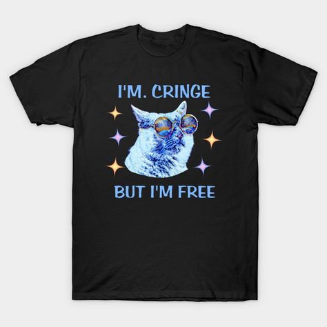 I'm Cringe, But I'm Free T-Shirt T-Shirt Cringe T Shirts, Cringe Shirts, Chicken Shop, Free T Shirt Design, Free Tshirt, Old Shirts, Tshirt Designs, Wardrobe, T Shirt