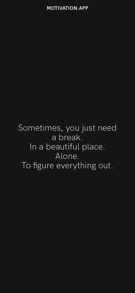 Sometimes, you just need a break. In a beautiful place. Alone. To figure everything out. From the Motivation app: https://motivation.app Needing A Break Quotes, Take A Break Quotes, Crazy Life Quotes, Break Quotes, Dear Mom And Dad, Anger Quotes, Place Quotes, Mental Break, Motivation App