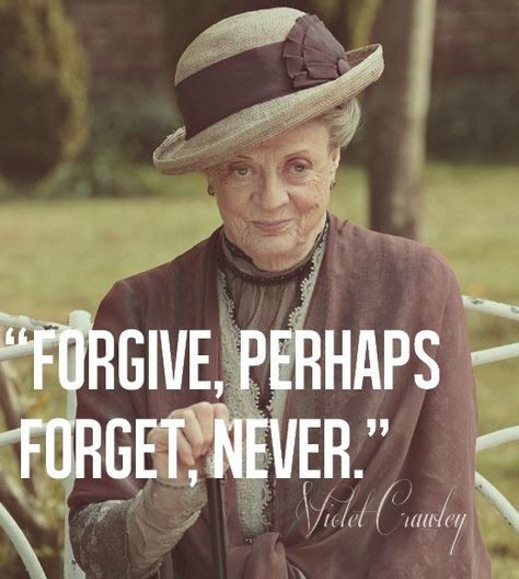 Forgive, perhaps...forget, never." Downton Abbey Quotes, Matthew Crawley, Lady Violet, Dowager Countess, Downton Abby, Quotes By Authors, Downton Abbey, A Quote, Jane Austen