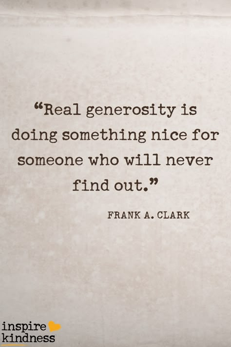 Real generosity is doing something nice for someone who will never find out | Inspire Kindness | Kindness Quotes | Be Nice and Kind | Quote of the Day Do Something Nice For Someone Quote, Be Generous Quotes, Being Thoughtful Quotes, One Act Of Kindness Quotes, Generous People Quotes, Be Nice To People, Just Be Nice Quotes, Being Generous Quotes, Give Generously Quotes