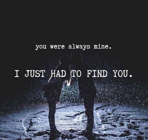 you were always mine i just had to find you You Were Made For Me, And Then One Day There Was You, You Are Only Mine, I Own You, Just You And I, Harbor Town, Qoutes About Love, Youre Mine, A Day To Remember