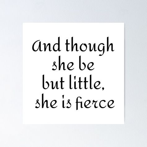 Get my art printed on awesome products. Support me at Redbubble #RBandME: https://www.redbubble.com/i/poster/And-though-she-be-but-little-she-is-fierce-Shakespeare-quotes-by-IdeasForArtists/53140884.LVTDI?asc=u She Is Fierce Tattoo, Fierce Tattoo, Quotes Poster, Shakespeare Quotes, She Is Fierce, Quote Posters, Famous Quotes, Sale Poster, My Art