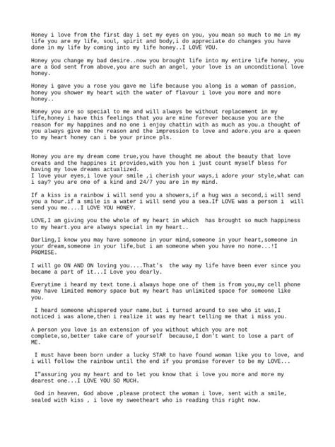 The document expresses love and affection from one person to another referred to as "honey". Over multiple paragraphs, the writer professes their love, appreciation, and commitment to honey, saying honey is special and meaningful to them, and has improved their life. The writer uses loving and romantic language to describe their feelings. I Love You Format For Client, Sweet Words For Him, Sweet Love Words, Love And Trust Quotes, Text Conversation Starters, Love Texts For Him, I Love You Honey, Nice Meeting You, Love Texts