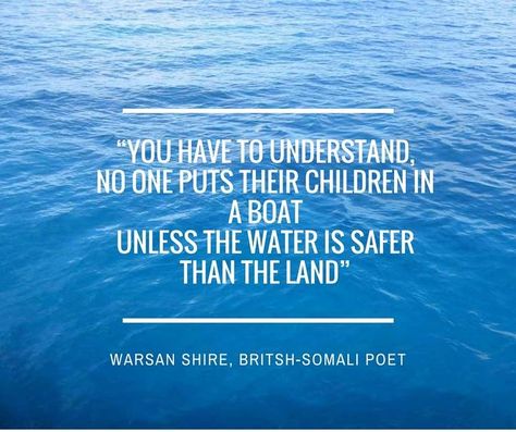 You have to understand, no one puts their children in a boat unless the water is safer than the land - Warsan Shire, British-Somali Poet Refugee Quotes, Warsan Shire, History Facts, Social Work, Helping Others, Interesting Art, Inspire Me, How To Make An, Tree Branches