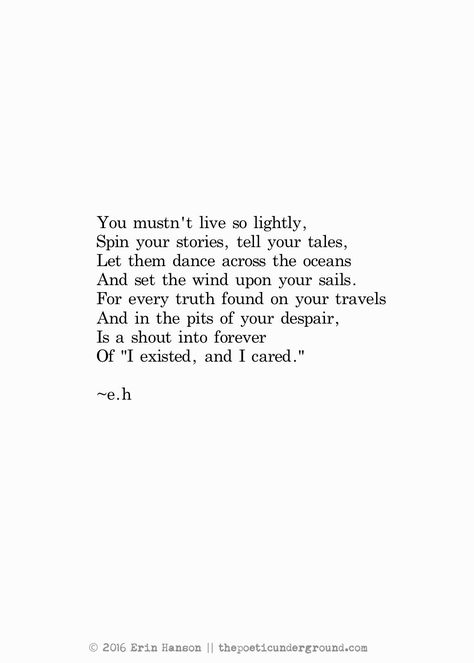 "You mustn't live so lightly…", a poem by Erin Hanson Erin Hanson Poems, Eh Poems, Good Morning Text, Text Ideas, Quote Girl, Erin Hanson, Behind Blue Eyes, The Poem, Cute Good Morning