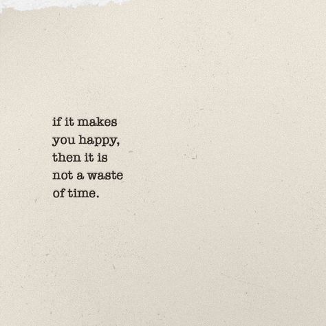 quotes + design on Instagram: ““If it makes you happy, then it is not a waste of time.”” Happy'quotes Deep, If It Makes You Happy Its Not A Waste, If It Makes You Happy, If It Makes You Happy Quotes, Vibe Quotes Feelings, Quotes About Optimism, Happy Vibes Quotes, Wasted Time Quotes, Nice Quotes Positivity