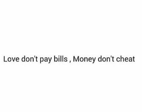 Love don't pay bills, Money don't cheat Love Don’t Pay The Bills, Money Short Quotes, Stop Asking Me For Money Quotes, Get Your Money Up Not Your Funny Up, Captions About Money, Pay Your Bills Quotes, Money Talks Quotes, All I Want Is Money, Money Never Cheats