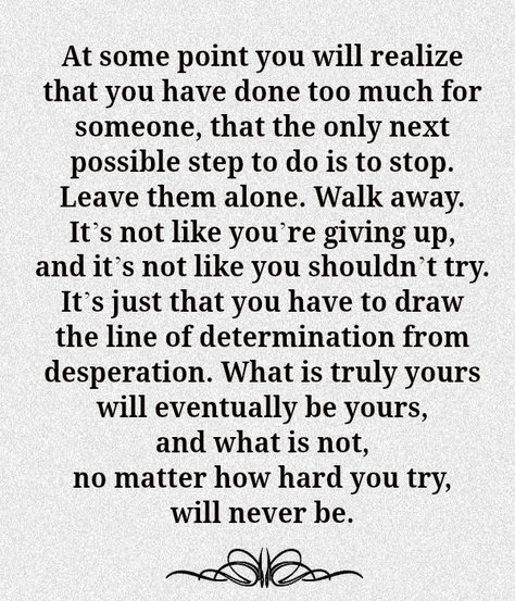 At some point you will realize that you have done too much for someone, that the only next possible step to do is to stop... Now Quotes, Life Quotes Love, Quotes About Moving On, E Card, Quotable Quotes, True Words, The Words, Great Quotes, Relationship Quotes