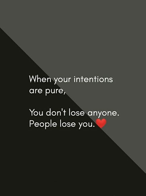 When your intentions are pure, you don't lose anyone people lose you. Pure People Quotes, When Your Intentions Are Pure You Dont Lose People, When Your Intentions Are Pure Quotes, Pure Intentions Quotes, When Your Intentions Are Pure, Night Whatsapp Status, Sweet Couple Quotes, Tears Quotes, Really Funny Quotes