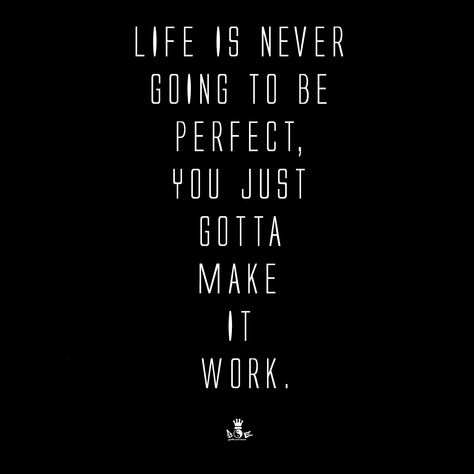 Life is not perfect and it’s never going to be perfect. What you can do is accept, cope and move on.  If you can’t accept then be willing to do whatever it takes to change that which you can’t accept. #Boe #Quotes #inspiration Never Quotes, It's Now Or Never, Try Your Best, Perfection Quotes, Never Change, What Happened To You, Keep Trying, Change Is Good, Make It Work