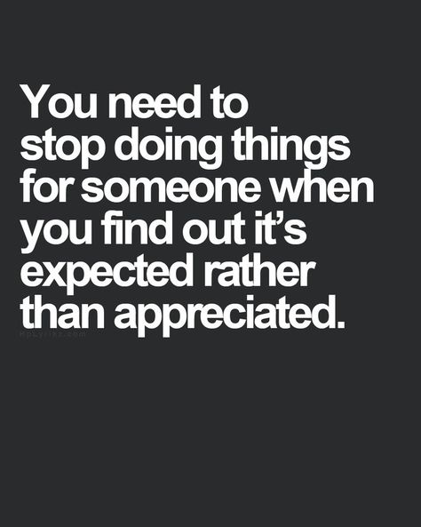 What you do should be appreciated rather than expected                                                                                                                                                                                 More Now Quotes, Visual Statements, E Card, Quotable Quotes, A Quote, True Words, Great Quotes, True Quotes, Cool Words