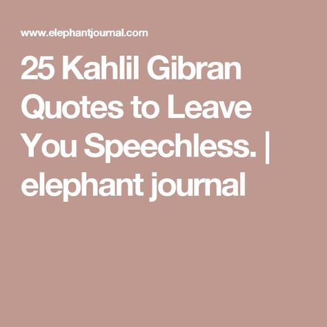 Elephant Journal Quotes, The Prophet Kahlil Gibran, Positivity Tattoo, Khalil Gibran Quotes, Teacher Tattoos, Kahlil Gibran Quotes, Prophet Quotes, Poet Quotes, Inspirational Quotes Posters