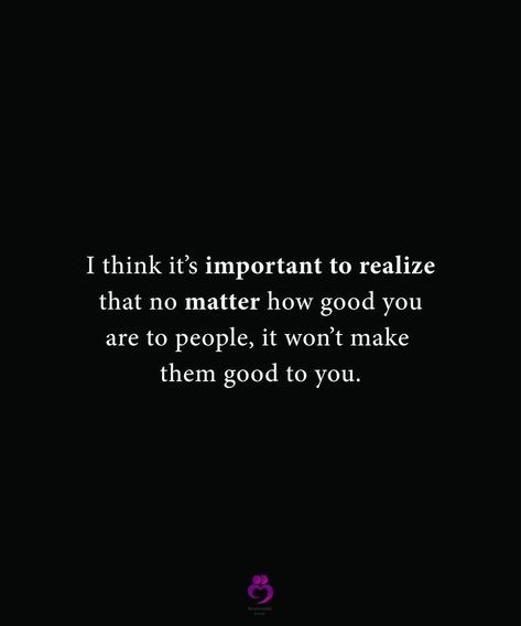 Reasons Why You Matter To Me, How Important You Are To Me Quotes, Doesn’t Matter How Good You Are To People, When You Realize Quotes, No Matter How Good You Are To People, When You Realize You Dont Matter, I Matter Quotes, Know Your Place In Peoples Lives Quotes, Realizing Your Worth Quotes