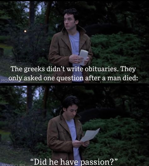 “The Greeks did not write obituaries. They only asked one question when a man died: ‘Did he have passion?’” Serendipity Lyrics, Serendipity Movie Quotes, Serendipity Quotes, Serendipity Movie, What Dreams May Come Quotes Movie, Serendipity’s Embrace Kdrama, Serendipity 3, Rom Coms, Random Aesthetic