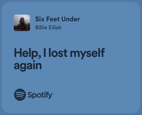 “Help, I lost myself again” Six feet under by Billie Eilish Help I Lost Myself Again, Six Feet Under Billie Eilish, Billie Eilish Quotes, Billie Lyrics, I Lost Myself, Resident Evil Franchise, Ig Quotes, Music Spotify, Stronger Than You Think