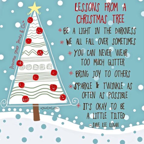 Lessons from a Christmas Tree  * Be a light in the darkness. * We all feel fall over sometimes. * You can never wear too much glitter. * Bring joy to others. * Sparkle and twinkle as often as possible. * It's okay to be a little tilted. Christmas Tree Quotes, Tree Quotes, Christmas Card Sayings, Christmas Poems, Holiday Quotes, Christmas Messages, Christmas Love, Christmas Quotes, Christmas Joy