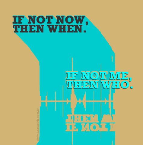 If not now, then when. If not me, then who. If Not Me Then Who If Not Now Then When, If Not Me Who If Not Now When, We Don’t Know Them All But We Owe Them All, Who Are You When Nobody Is Watching, The Only True Wisdom Is In Knowing You Know Nothing, Sigma Kappa, Then And Now, The Fosters, Words Of Wisdom