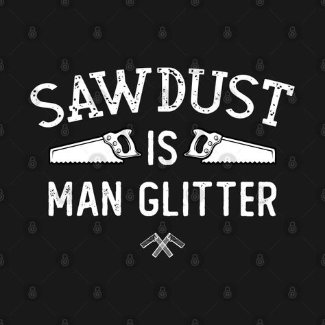 Men’s Vinyl Shirt Ideas, Mens Cricut Shirt Decal, Man Glitter Tumbler, Funny Vinyl Decals For Men, Sawdust Is Man Glitter Svg, Sawdust Is Man Glitter, Glitter Case, Holy Shirt, Woodworking Designs