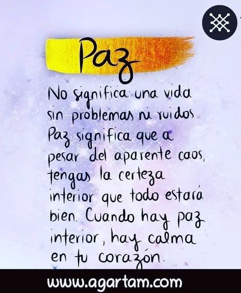 PAZ No significa una vida sin problemas ni ruidos. Paz significa que a pesar del aparente caos tengas la certeza interior que todo estara bien. Cuando hay paz interior ahi calma en tu corazón. Agartam te invita a reflexionar.... Agartam es una agrupación sin fines de lucro en la que colaboran miles de personas para fomentar el cambio de conciencia. Todas colaboran desde el corazón sólo por el disfrute de crecer ayudando. Todas sus actividades son GRATUITAS. www.agartam.com #agartam #paz #des Paz Interior Frases, Cutie Quote, Inspirational Quotes About Success, Positive Phrases, Prayer Verses, More Words, Spanish Quotes, Happy Thoughts, Some Words