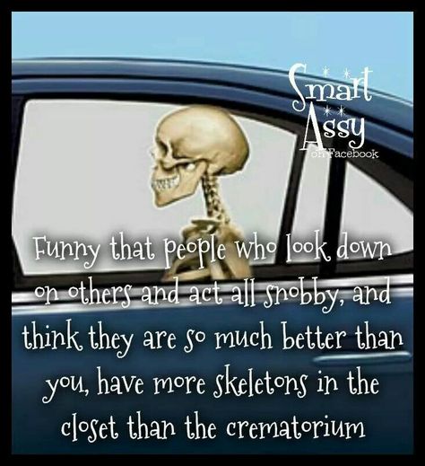 Skeletons In Closet Quotes, Skeletons In The Closet Quotes, Snobby People Quotes, Closet Quotes, Pathetic People, Snobby People, People Quotes Truths, Halloween Sayings, Wisdom Quotes Funny