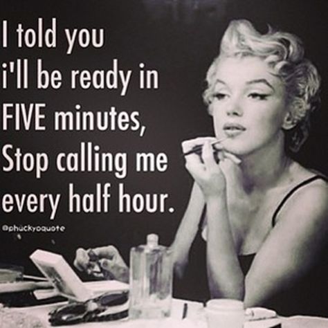 I told you I'll be ready in FIVE minutes. Stop calling me every half hour. Marilyn Monroe Quotes, Charlie Chaplin, E Card, Beauty Quotes, A Sign, Bones Funny, Auckland, Marilyn Monroe, The Words