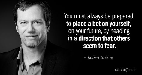 Robert Greene quote: You must always be prepared to place a bet on yourself, on your... Who Is Your Green Person, Bet On Yourself Quotes, Power Robert Greene Quotes, Robert Greene Art Of Seduction, Art Of Seduction By Robert Greene, Robert Greene Quotes, Frequency Quote, Robert Greene Quotes Mastery, Green Person