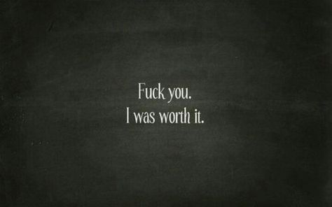 I was worth it.  I'm still worth it. Fu K You Quotes, Inspirational Quotes Pictures, Hate People, E Card, Worth It, The Words, Picture Quotes, True Quotes, Relationship Quotes