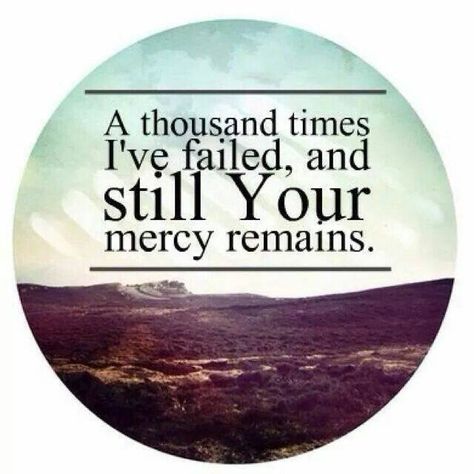 A thousand times I've failed, and still Your mercy remains. Gods Mercy, Gods Grace, Biblical Quotes, Prayer Quotes, Spiritual Inspiration, Christian Life, Trust God, Spiritual Quotes, Word Of God