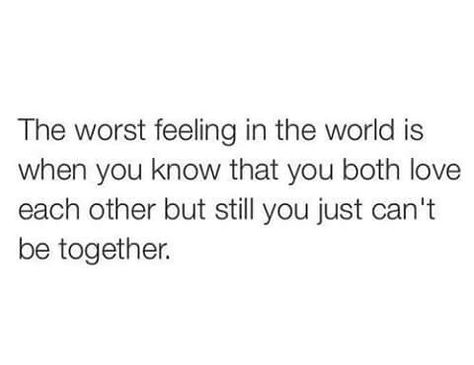 The worst feeling in the world is when you know that you both love each other but still you just cant be together Loving Someone You Can't Have, Worst Feeling In The World, Complicated Relationship Quotes, Loving Someone Quotes, Can't Be Together, Worst Feeling, Understanding Quotes, Cant Be Together, Now Quotes