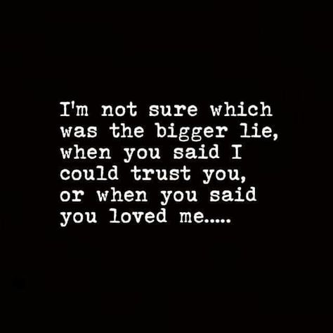 I'm not sure which was the bigger lie, when you said I could trust you, or when you said you loved me.... Everything You Said Was A Lie, Its My Fault I Trusted You, Everything Was A Lie Quotes, I Believed You When You Said You Loved Me, You Told Me You Loved Me But You Lied, When They Lie To You, She Lied To Me Quotes, You Lied To Me Quotes Relationships, When You Know They're Lying